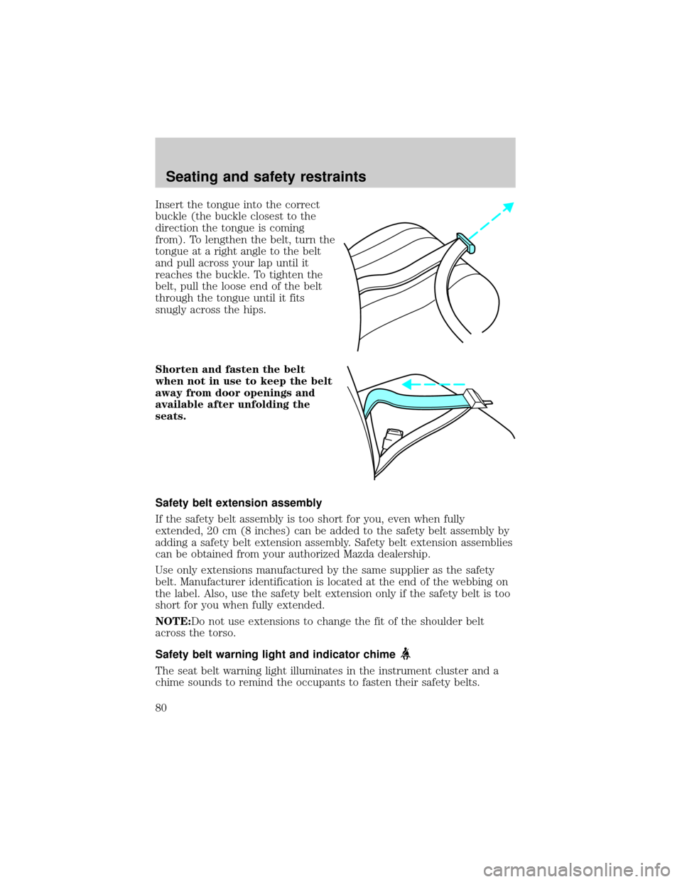 MAZDA MODEL TRIBUTE 2001  Owners Manual (in English) Insert the tongue into the correct
buckle (the buckle closest to the
direction the tongue is coming
from). To lengthen the belt, turn the
tongue at a right angle to the belt
and pull across your lap u