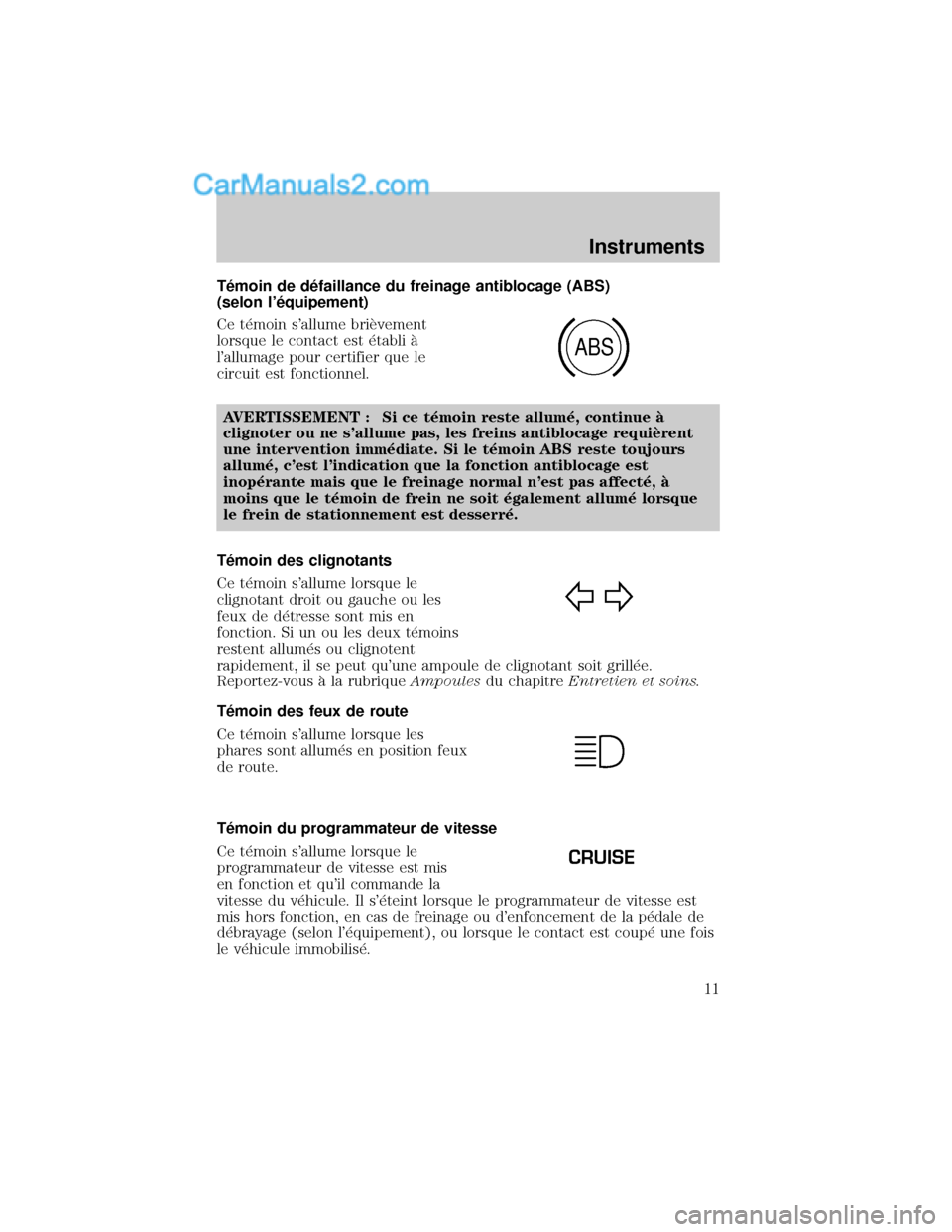 MAZDA MODEL TRIBUTE 2001  Manuel du propriétaire (in French) T×moin de d×faillance du freinage antiblocage (ABS)
(selon l×quipement)
Ce t×moin sallume briÖvement
lorsque le contact est ×tabli °
lallumage pour certifier que le
circuit est fonctionnel.
