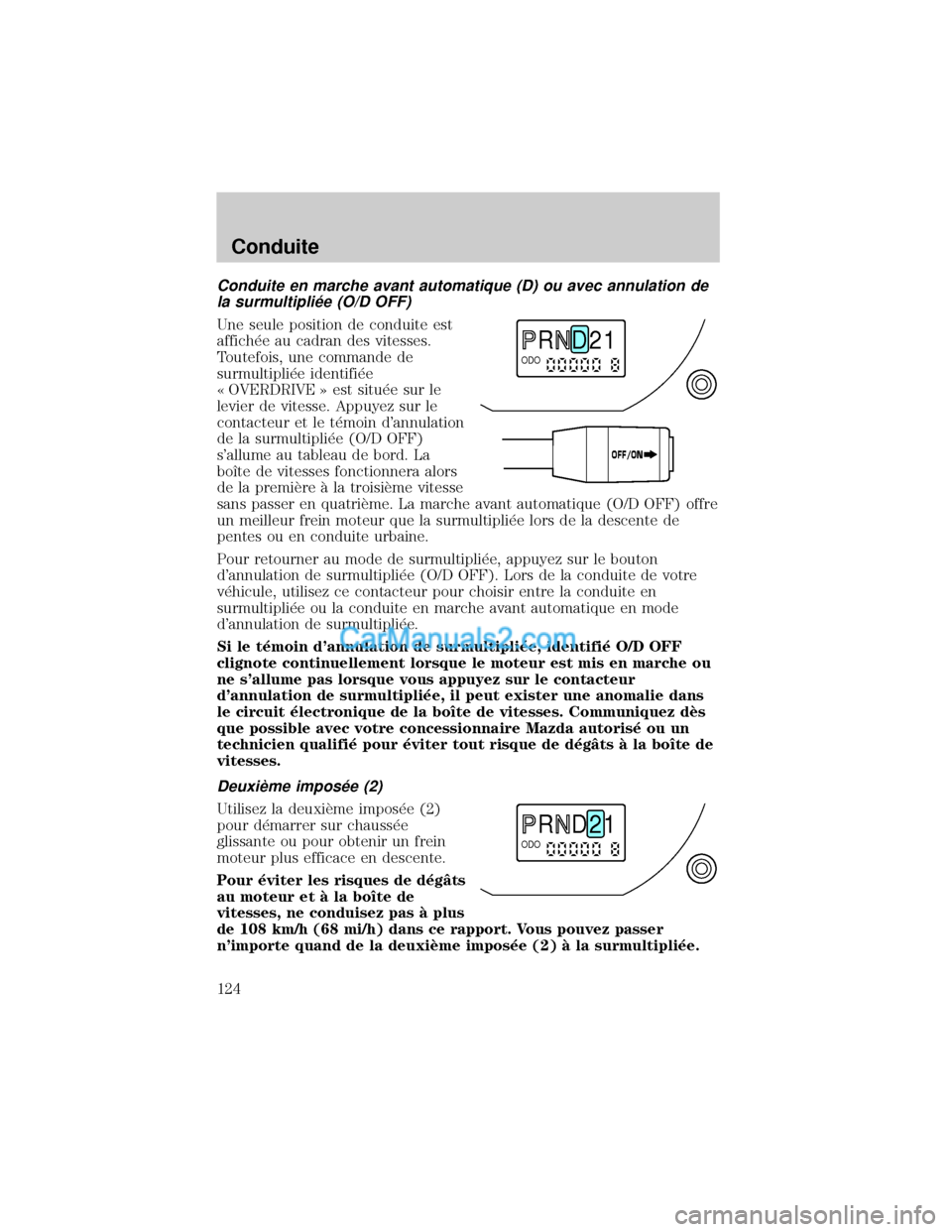 MAZDA MODEL TRIBUTE 2001  Manuel du propriétaire (in French) Conduite en marche avant automatique (D) ou avec annulation de
la surmultipli×e (O/D OFF)
Une seule position de conduite est
affich×e au cadran des vitesses.
Toutefois, une commande de
surmultipli×
