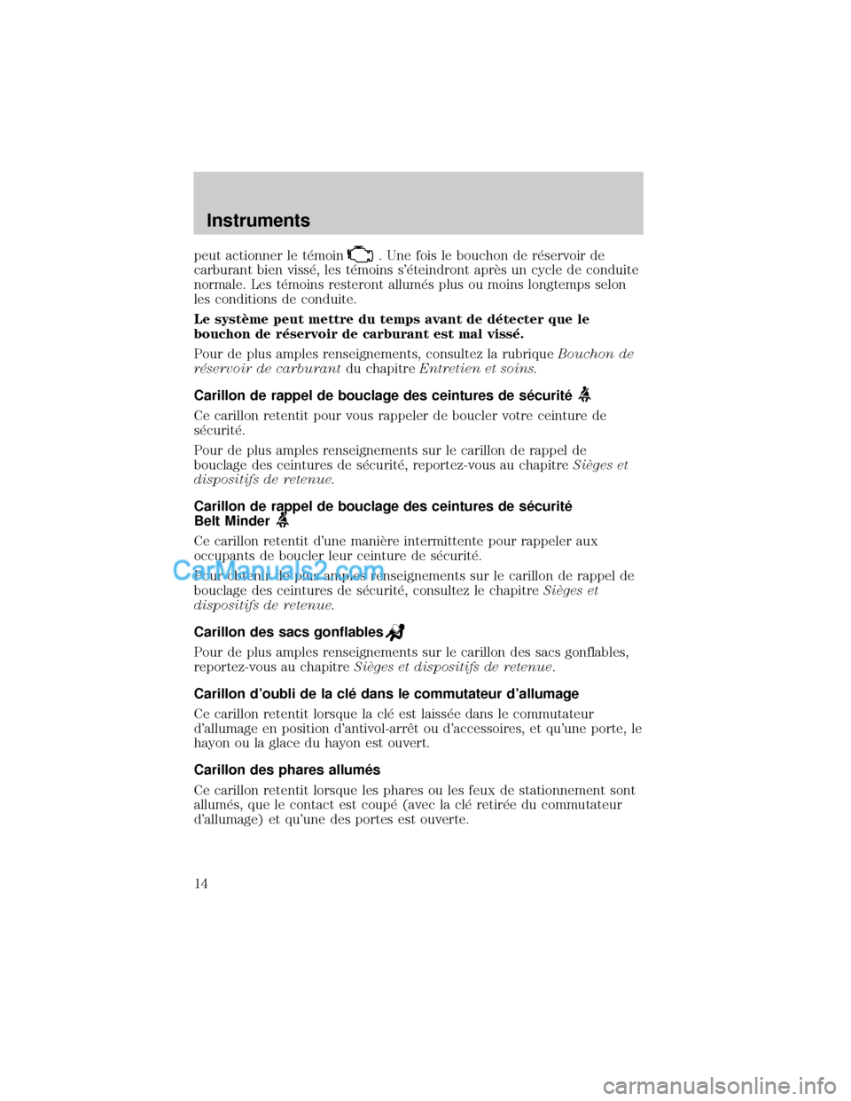 MAZDA MODEL TRIBUTE 2001  Manuel du propriétaire (in French) peut actionner le t×moin. Une fois le bouchon de r×servoir de
carburant bien viss×, les t×moins s×teindront aprÖs un cycle de conduite
normale. Les t×moins resteront allum×s plus ou moins lon