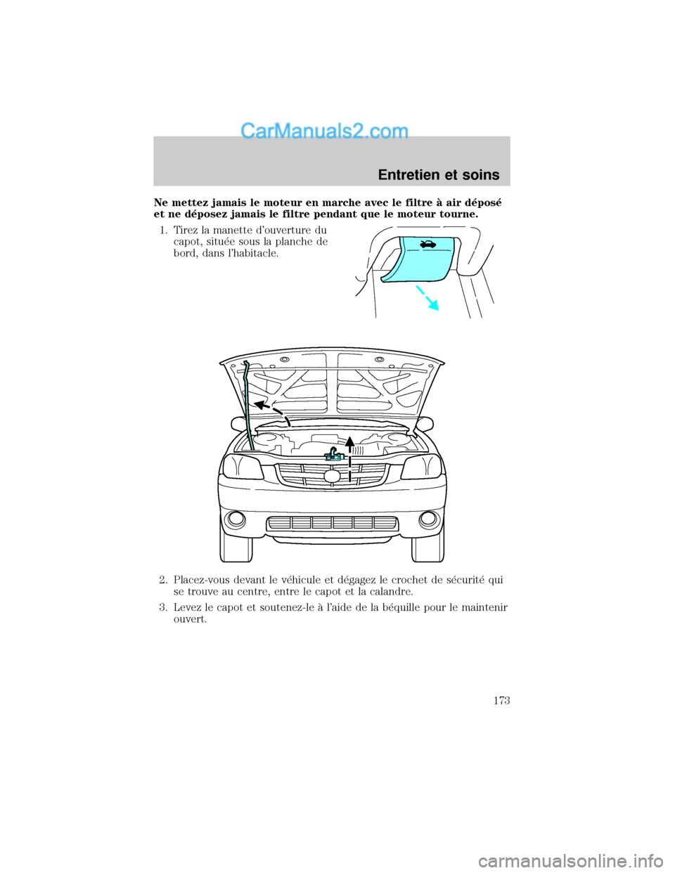MAZDA MODEL TRIBUTE 2001  Manuel du propriétaire (in French) Ne mettez jamais le moteur en marche avec le filtre ° air d×pos×
et ne d×posez jamais le filtre pendant que le moteur tourne.
1. Tirez la manette douverture du
capot, situ×e sous la planche de
b