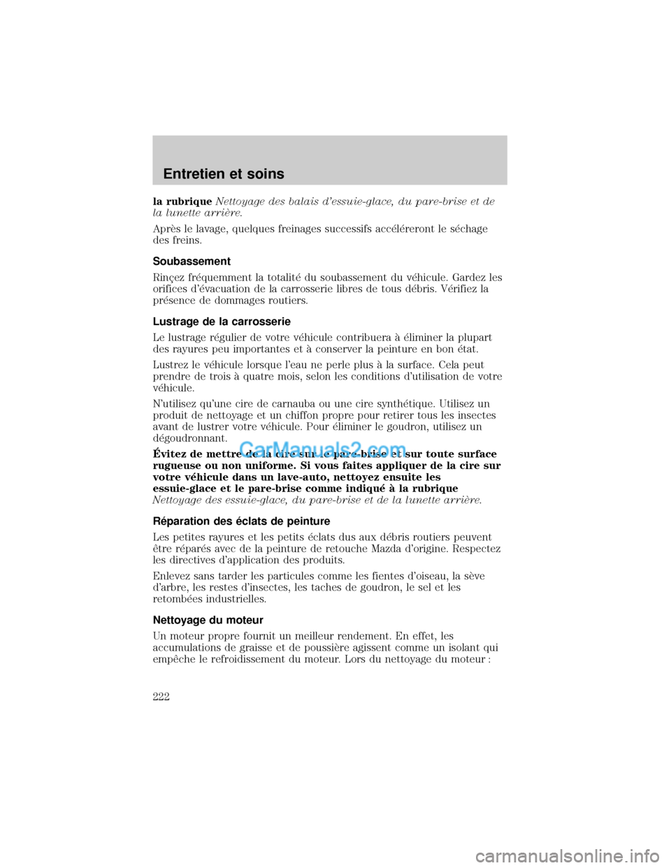 MAZDA MODEL TRIBUTE 2001  Manuel du propriétaire (in French) la rubriqueNettoyage des balais dessuie-glace, du pare-brise et de
la lunette arriÖre.
AprÖs le lavage, quelques freinages successifs acc×l×reront le s×chage
des freins.
Soubassement
RinÕez fr