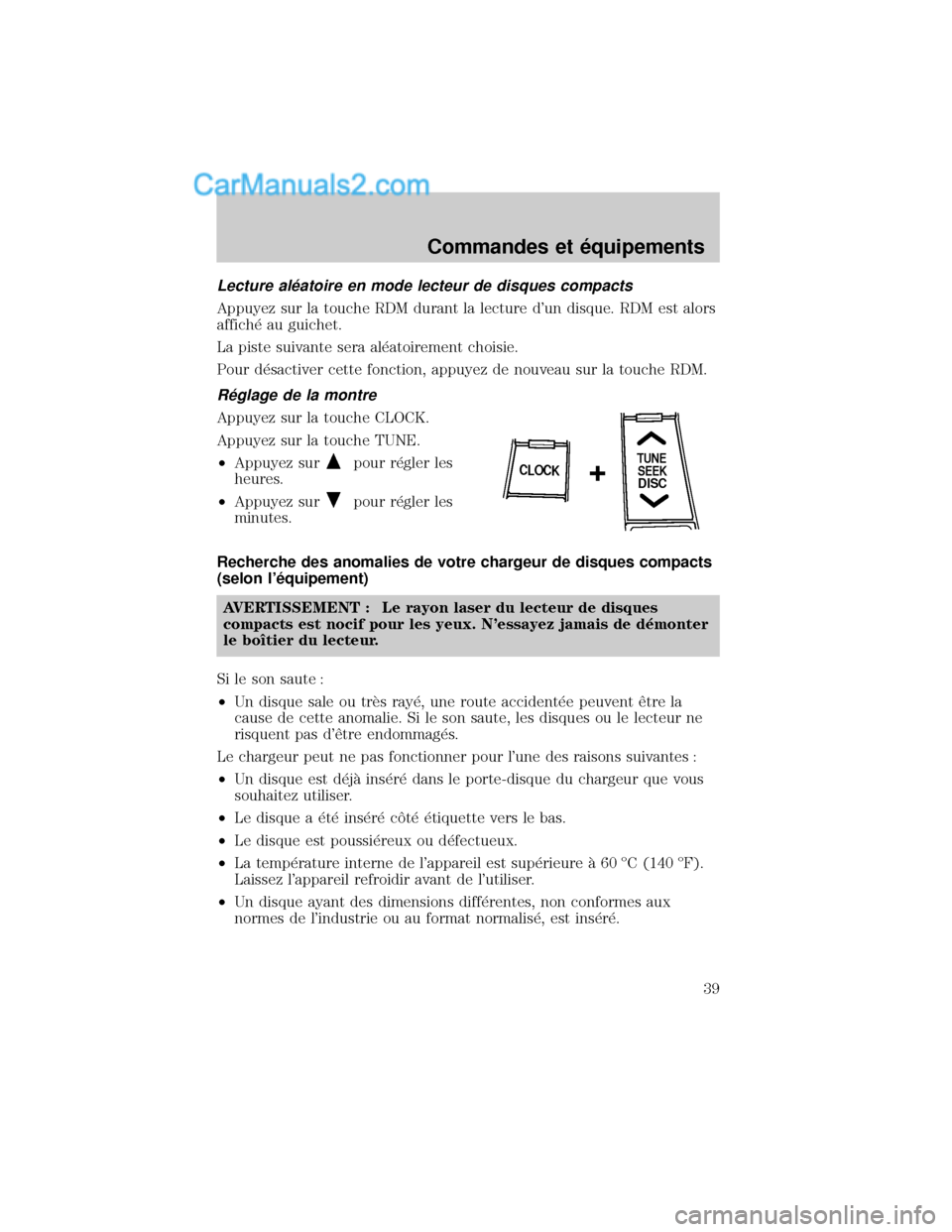 MAZDA MODEL TRIBUTE 2001  Manuel du propriétaire (in French) Lecture al×atoire en mode lecteur de disques compacts
Appuyez sur la touche RDM durant la lecture dun disque. RDM est alors
affich× au guichet.
La piste suivante sera al×atoirement choisie.
Pour d