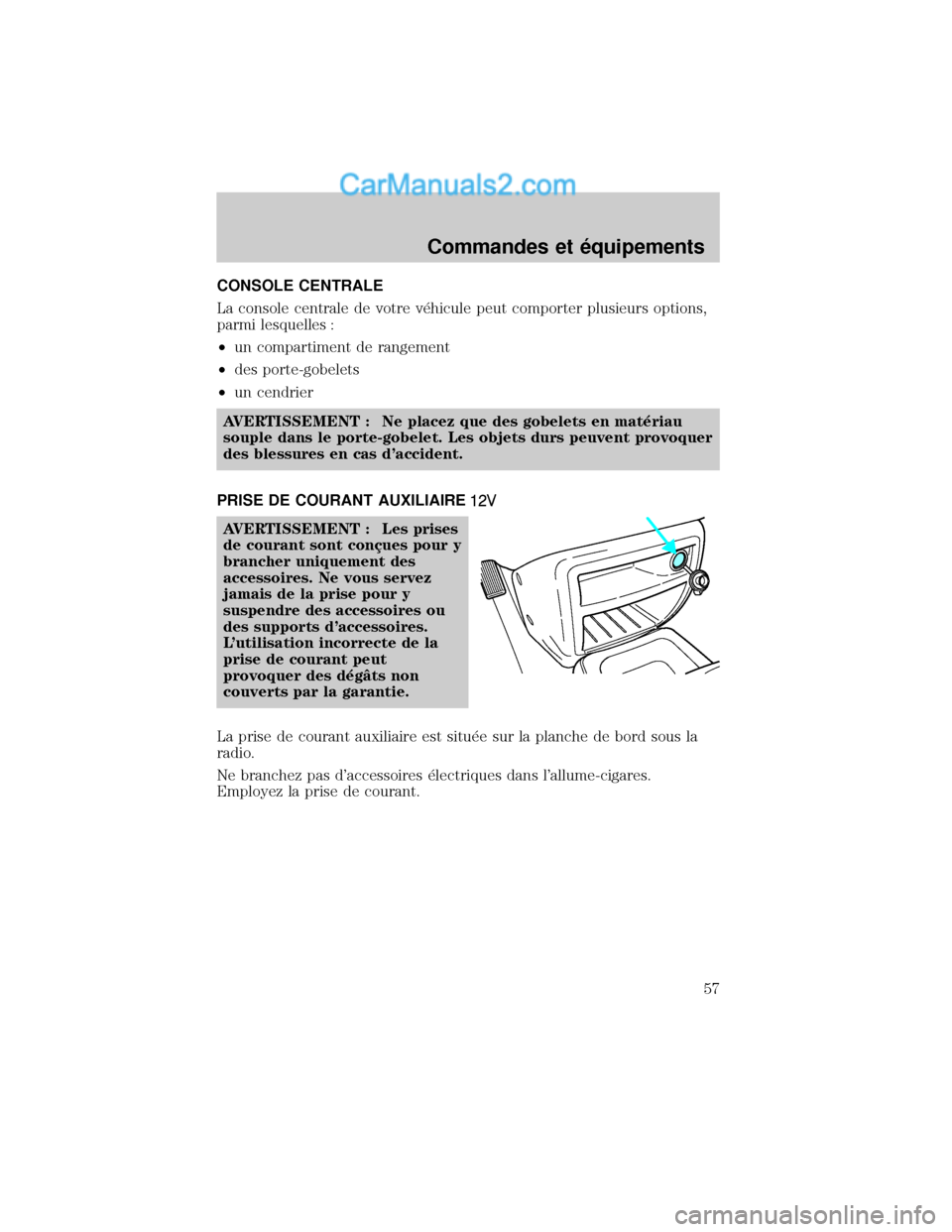 MAZDA MODEL TRIBUTE 2001 Manuel du propriétaire (in French) CONSOLE CENTRALE
La console centrale de votre v×hicule peut comporter plusieurs options,
parmi lesquelles :
²un compartiment de rangement
²des porte-gobelets
²un cendrier
AVERTISSEMENT : Ne placez MAZDA MODEL TRIBUTE 2001 Manuel du propriétaire (in French) CONSOLE CENTRALE
La console centrale de votre v×hicule peut comporter plusieurs options,
parmi lesquelles :
²un compartiment de rangement
²des porte-gobelets
²un cendrier
AVERTISSEMENT : Ne placez