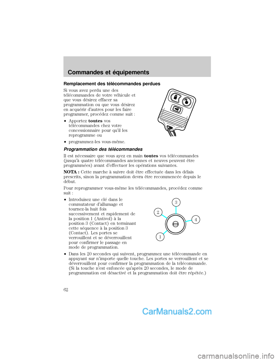 MAZDA MODEL TRIBUTE 2001 Manuel du propriétaire (in French) Remplacement des t×l×commandes perdues
Si vous avez perdu une des
t×l×commandes de votre v×hicule et
que vous d×sirez effacer sa
programmation ou que vous d×sirez
en acqu×rir dautres pour les MAZDA MODEL TRIBUTE 2001 Manuel du propriétaire (in French) Remplacement des t×l×commandes perdues
Si vous avez perdu une des
t×l×commandes de votre v×hicule et
que vous d×sirez effacer sa
programmation ou que vous d×sirez
en acqu×rir dautres pour les