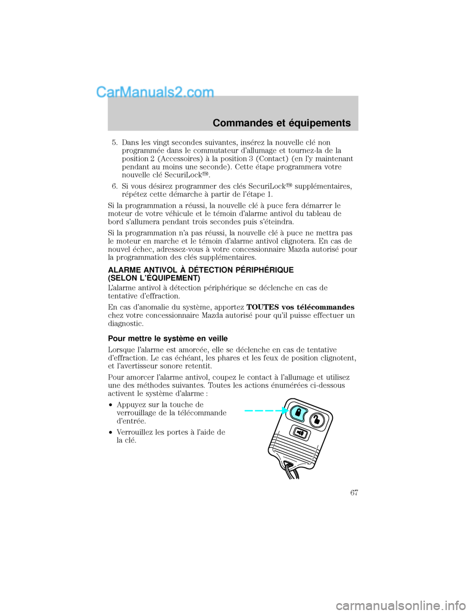MAZDA MODEL TRIBUTE 2001 Manuel du propriétaire (in French) 5. Dans les vingt secondes suivantes, ins×rez la nouvelle cl× non
programm×e dans le commutateur dallumage et tournez-la de la
position 2 (Accessoires) ° la position 3 (Contact) (en ly maintenan MAZDA MODEL TRIBUTE 2001 Manuel du propriétaire (in French) 5. Dans les vingt secondes suivantes, ins×rez la nouvelle cl× non
programm×e dans le commutateur dallumage et tournez-la de la
position 2 (Accessoires) ° la position 3 (Contact) (en ly maintenan