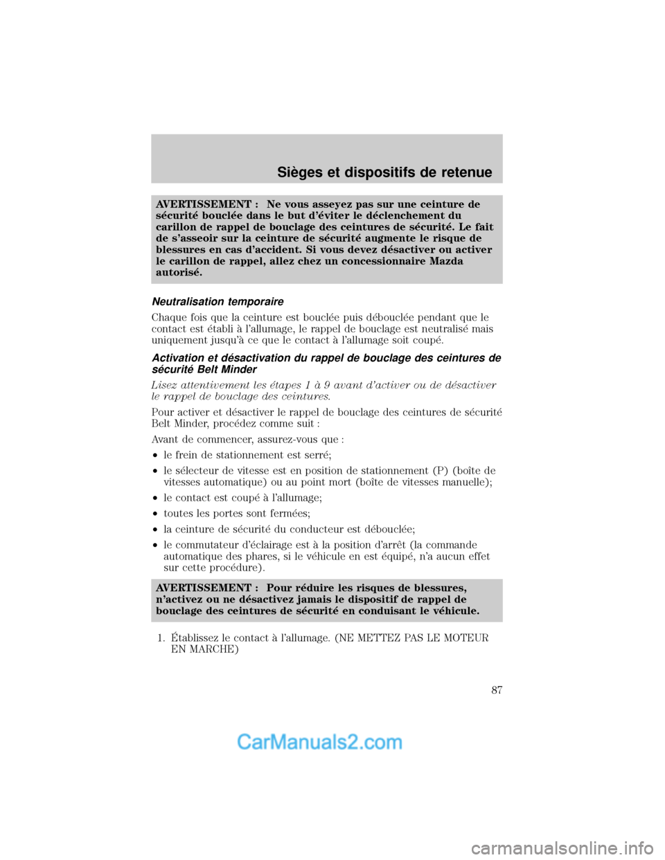 MAZDA MODEL TRIBUTE 2001 Manuel du propriétaire (in French) AVERTISSEMENT : Ne vous asseyez pas sur une ceinture de
s×curit× boucl×e dans le but d×viter le d×clenchement du
carillon de rappel de bouclage des ceintures de s×curit×. Le fait
de sasseoir MAZDA MODEL TRIBUTE 2001 Manuel du propriétaire (in French) AVERTISSEMENT : Ne vous asseyez pas sur une ceinture de
s×curit× boucl×e dans le but d×viter le d×clenchement du
carillon de rappel de bouclage des ceintures de s×curit×. Le fait
de sasseoir