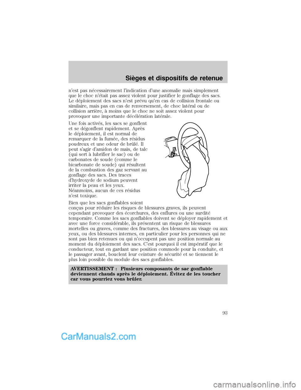 MAZDA MODEL TRIBUTE 2001  Manuel du propriétaire (in French) nest pas n×cessairement lindication dune anomalie mais simplement
que le choc n×tait pas assez violent pour justifier le gonflage des sacs.
Le d×ploiement des sacs nest pr×vu quen cas de col