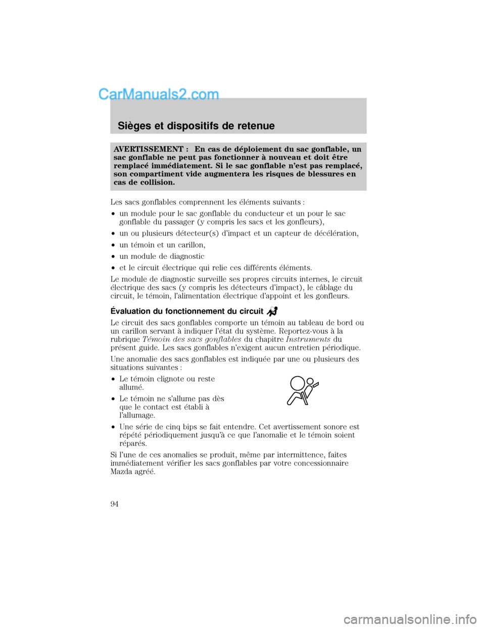 MAZDA MODEL TRIBUTE 2001  Manuel du propriétaire (in French) AVERTISSEMENT : En cas de d×ploiement du sac gonflable, un
sac gonflable ne peut pas fonctionner ° nouveau et doit Øtre
remplac× imm×diatement. Si le sac gonflable nest pas remplac×,
son compar