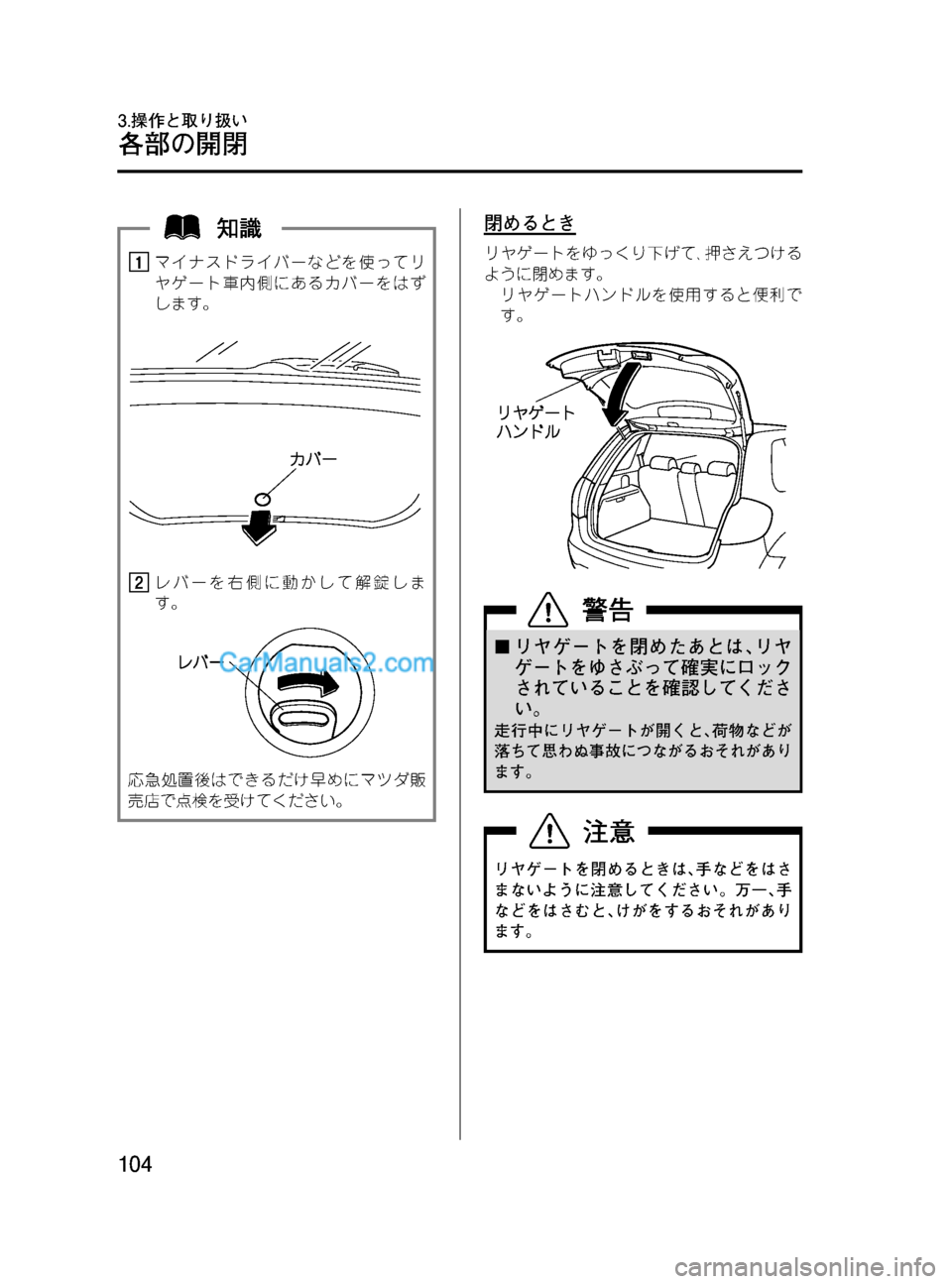 MAZDA MODEL VERISA 2007  ベリーサ｜取扱説明書 (in Japanese) Black plate (104,1)
マイナスドライバーなどを使ってリ
ヤゲート車内側にあるカバーをはず
します。
レバーを右側に動かして解錠しま
す。
応急処置後