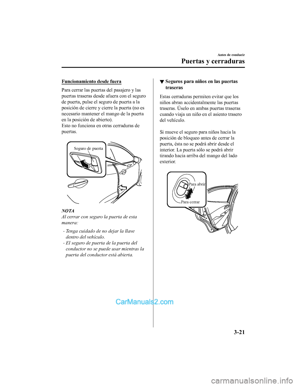 MAZDA MODEL 2 2020  Manual del propietario (in Spanish) Funcionamiento desde fuera
Para cerrar las puertas del pasajero y las
puertas traseras desde afuera con el seguro
de puerta, pulse el seguro de puerta a la
posición de cierre y cierre la puerta (no e
