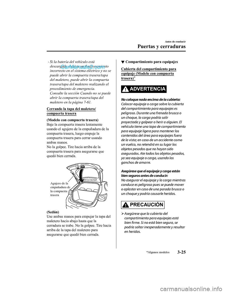 MAZDA MODEL 2 2020 Manual del propietario (in Spanish) Si la batería del vehículo está
descargada o existe un funcionamiento
incorrecto en el sistema eléctrico y no se
puede abrir la compuerta trasera/tapa
del maletero, puede abrir la compuerta
tra MAZDA MODEL 2 2020 Manual del propietario (in Spanish) Si la batería del vehículo está
descargada o existe un funcionamiento
incorrecto en el sistema eléctrico y no se
puede abrir la compuerta trasera/tapa
del maletero, puede abrir la compuerta
tra