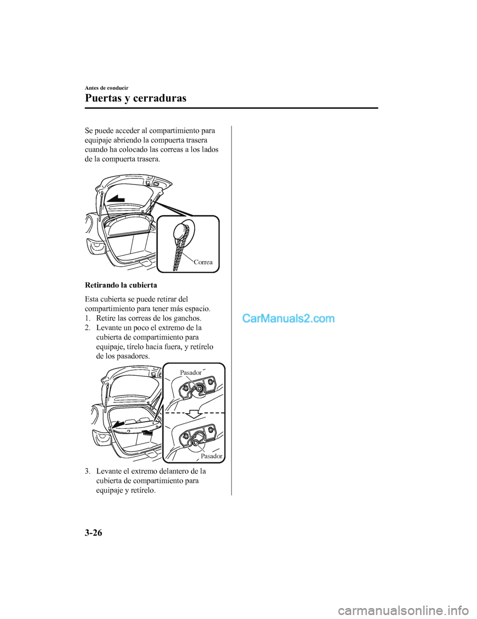 MAZDA MODEL 2 2020 Manual del propietario (in Spanish) Se puede acceder al compartimiento para
equipaje abriendo la compuerta trasera
cuando ha colocado las correas a los lados
de la compuerta trasera.
Correa
Retirando la cubierta
Esta cubierta se puede MAZDA MODEL 2 2020 Manual del propietario (in Spanish) Se puede acceder al compartimiento para
equipaje abriendo la compuerta trasera
cuando ha colocado las correas a los lados
de la compuerta trasera.
Correa
Retirando la cubierta
Esta cubierta se puede