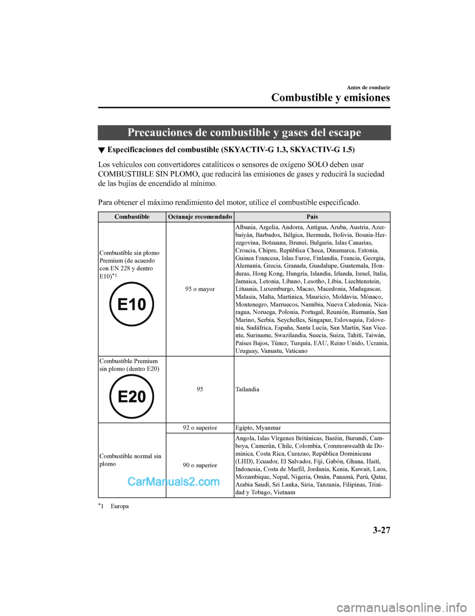 MAZDA MODEL 2 2020 Manual del propietario (in Spanish) Precauciones de combustible y gases del escape
▼Especificaciones del combustible
(SKYACTIV-G 1.3, SKYACTIV-G 1. 5)
Los vehículos con convertidores catalíticos o sensores de oxíge no SOLO deben u MAZDA MODEL 2 2020 Manual del propietario (in Spanish) Precauciones de combustible y gases del escape
▼Especificaciones del combustible
(SKYACTIV-G 1.3, SKYACTIV-G 1. 5)
Los vehículos con convertidores catalíticos o sensores de oxíge no SOLO deben u