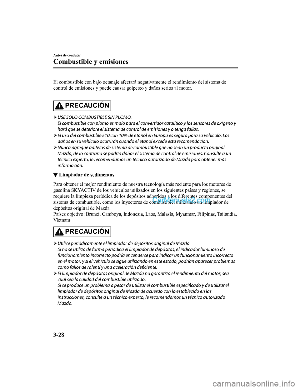 MAZDA MODEL 2 2020 Manual del propietario (in Spanish) El combustible con bajo octanaje afectará negativamente el rendimiento del sistema de
control de emisiones y puede causar golpeteo y daños serios al motor.
PRECAUCIÓN
USE SOLO COMBUSTIBLE SI MAZDA MODEL 2 2020 Manual del propietario (in Spanish) El combustible con bajo octanaje afectará negativamente el rendimiento del sistema de
control de emisiones y puede causar golpeteo y daños serios al motor.
PRECAUCIÓN
USE SOLO COMBUSTIBLE SI