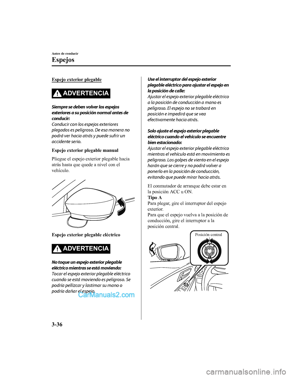 MAZDA MODEL 2 2020  Manual del propietario (in Spanish) Espejo exterior plegable
ADVERTENCIA
Siempre se deben volver los espejos
exteriores a su posición normal antes de
conducir:
Conducir con los espejos exteriores
plegados es peligroso. De esa manera no