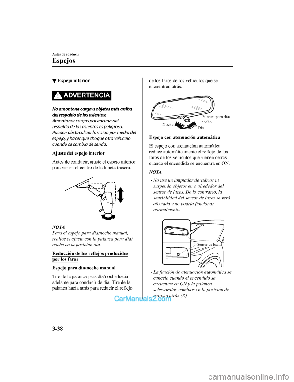 MAZDA MODEL 2 2020 Manual del propietario (in Spanish) ▼Espejo interior
ADVERTENCIA
No amontone carga u objetos más arriba
del respaldo de los asientos:
Amontonar cargas por encima del
respaldo de los asientos es peligroso.
Pueden obstaculizar la
visi MAZDA MODEL 2 2020 Manual del propietario (in Spanish) ▼Espejo interior
ADVERTENCIA
No amontone carga u objetos más arriba
del respaldo de los asientos:
Amontonar cargas por encima del
respaldo de los asientos es peligroso.
Pueden obstaculizar la
visi