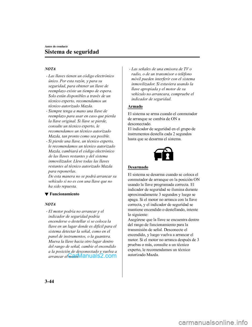 MAZDA MODEL 2 2020  Manual del propietario (in Spanish) NOTA
Las llaves tienen un código electrónico
único. Por esta razón, y para su
seguridad, para obtener un llave de
reemplazo existe un tiempo de espera.
Solo están disponibles a través de un
t
