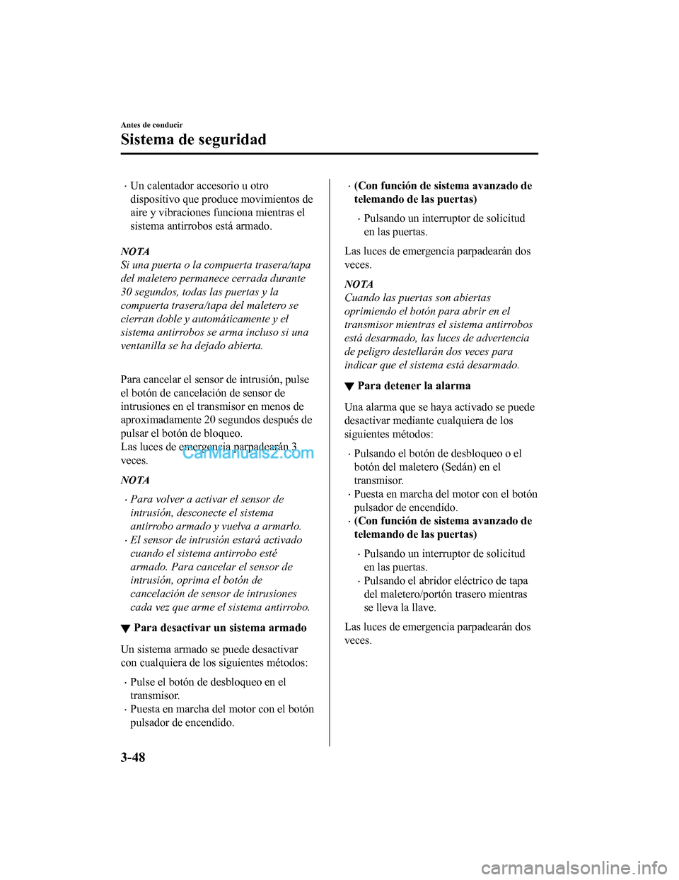 MAZDA MODEL 2 2020 Manual del propietario (in Spanish) Un calentador accesorio u otro
dispositivo que produce movimientos de
aire y vibraciones funciona mientras el
sistema antirrobos está armado.
NOTA
Si una puerta o la compuerta trasera/tapa
del mal MAZDA MODEL 2 2020 Manual del propietario (in Spanish) Un calentador accesorio u otro
dispositivo que produce movimientos de
aire y vibraciones funciona mientras el
sistema antirrobos está armado.
NOTA
Si una puerta o la compuerta trasera/tapa
del mal