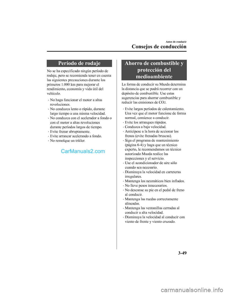 MAZDA MODEL 2 2020  Manual del propietario (in Spanish) Período de rodaje
No se ha especificado ningún período de
rodaje, pero se recomienda tener en cuenta
las siguientes precauciones durante los
primeros 1.000 km para mejorar el
rendimiento, economía
