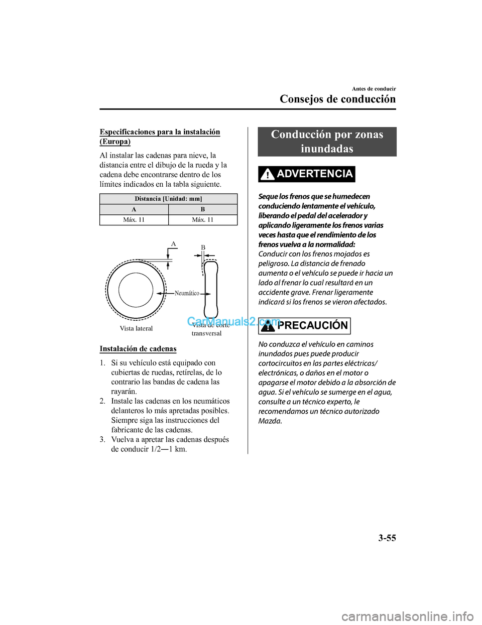 MAZDA MODEL 2 2020  Manual del propietario (in Spanish) Especificaciones para la instalación
(Europa)
Al instalar las cadenas para nieve, la
distancia entre el dibujo de la rueda y la
cadena debe encontrarse dentro de los
límites indicados en la tabla si