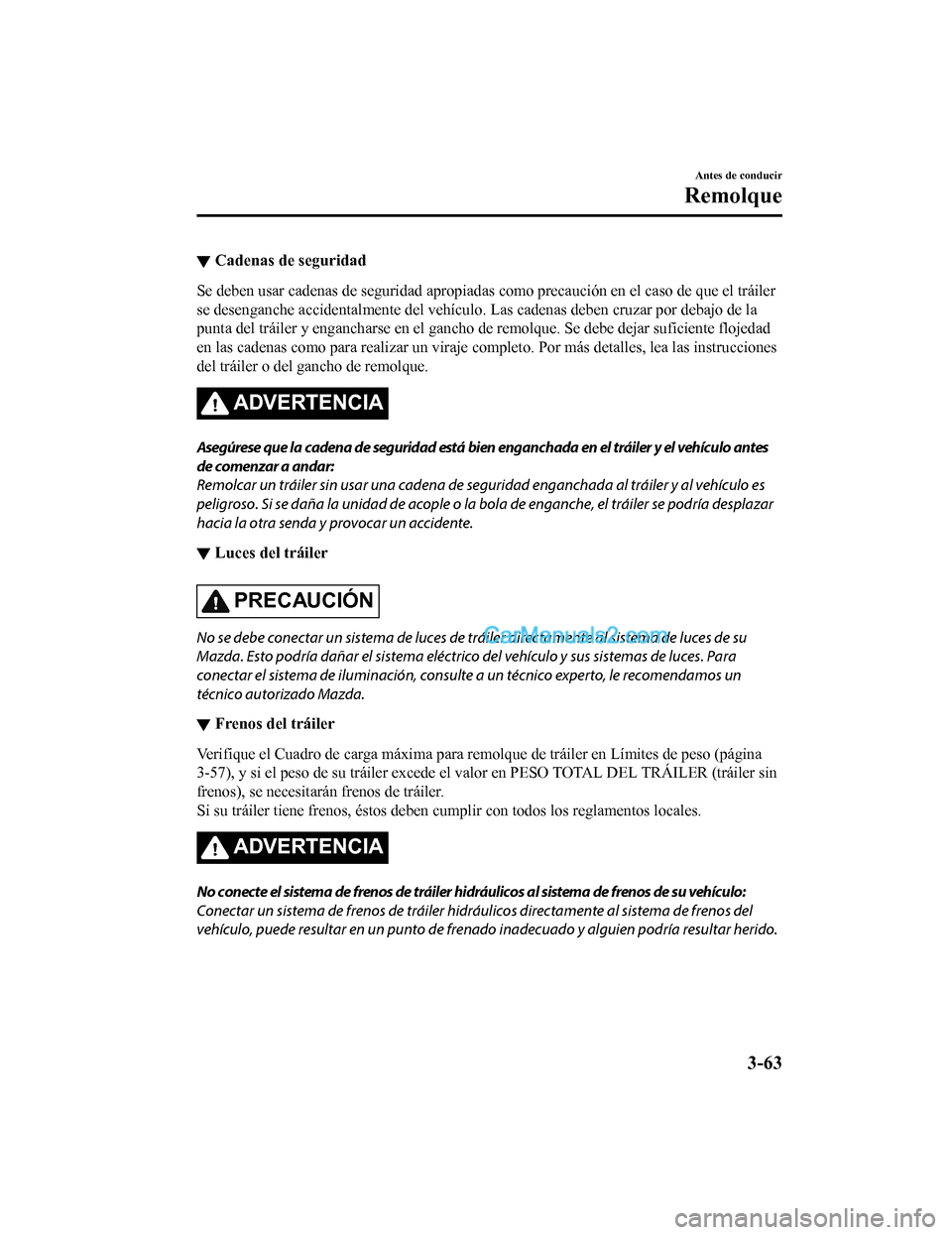 MAZDA MODEL 2 2020  Manual del propietario (in Spanish) ▼Cadenas de seguridad
Se deben usar cadenas de seguridad apropiadas como precaución e
n el caso de que el tráiler
se desenganche accidentalmente del vehículo. Las cadenas deben cruzar por debajo 
