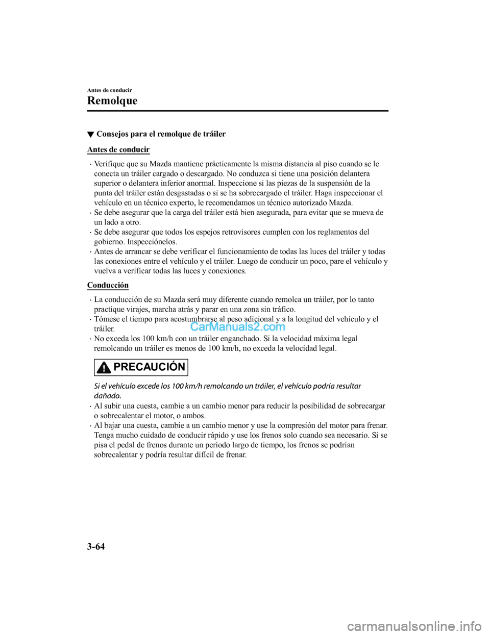 MAZDA MODEL 2 2020  Manual del propietario (in Spanish) ▼Consejos para el remolque de tráiler
Antes de conducir
Verifique que su Mazda mantiene prácticamente la misma distanci
a al piso cuando se le
conecta un tráiler cargado o descargado. No condu