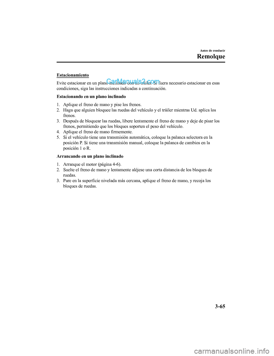 MAZDA MODEL 2 2020  Manual del propietario (in Spanish) Estacionamiento
Evite estacionar en un plano inclinado con un tráiler. Si fuera necesario estacionar en esas
condiciones, siga las instrucciones indicadas a continuación.
Estacionando en un  plano i
