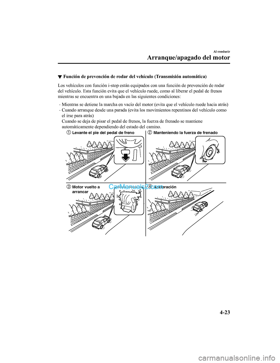 MAZDA MODEL 2 2020  Manual del propietario (in Spanish) ▼Función de prevención de rodar del vehículo (Transmisión automá
tica)
Los vehículos con función i-stop están equipados con una función de prevención de rodar
del vehículo. Esta función 