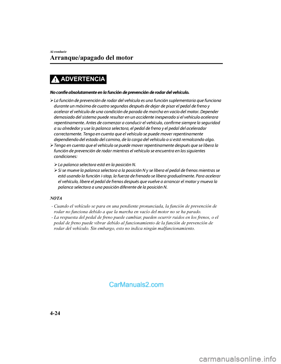 MAZDA MODEL 2 2020  Manual del propietario (in Spanish) ADVERTENCIA
No confíe absolutamente en la función de prevención de rodar del vehículo.
La función de prevención de rodar del vehícu lo es una función suplementaria que funciona
durante un m