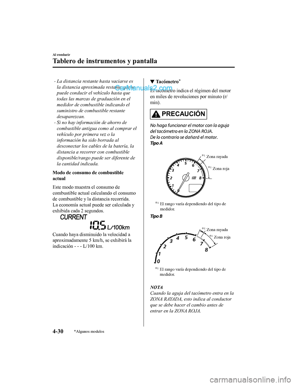 MAZDA MODEL 2 2020 Manual del propietario (in Spanish) La distancia restante hasta vaciarse es
la distancia aproximada restante que se
puede conducir el vehículo hasta que
todas las marcas de graduación en el
medidor de combustible indicando el
sumin MAZDA MODEL 2 2020 Manual del propietario (in Spanish) La distancia restante hasta vaciarse es
la distancia aproximada restante que se
puede conducir el vehículo hasta que
todas las marcas de graduación en el
medidor de combustible indicando el
sumin