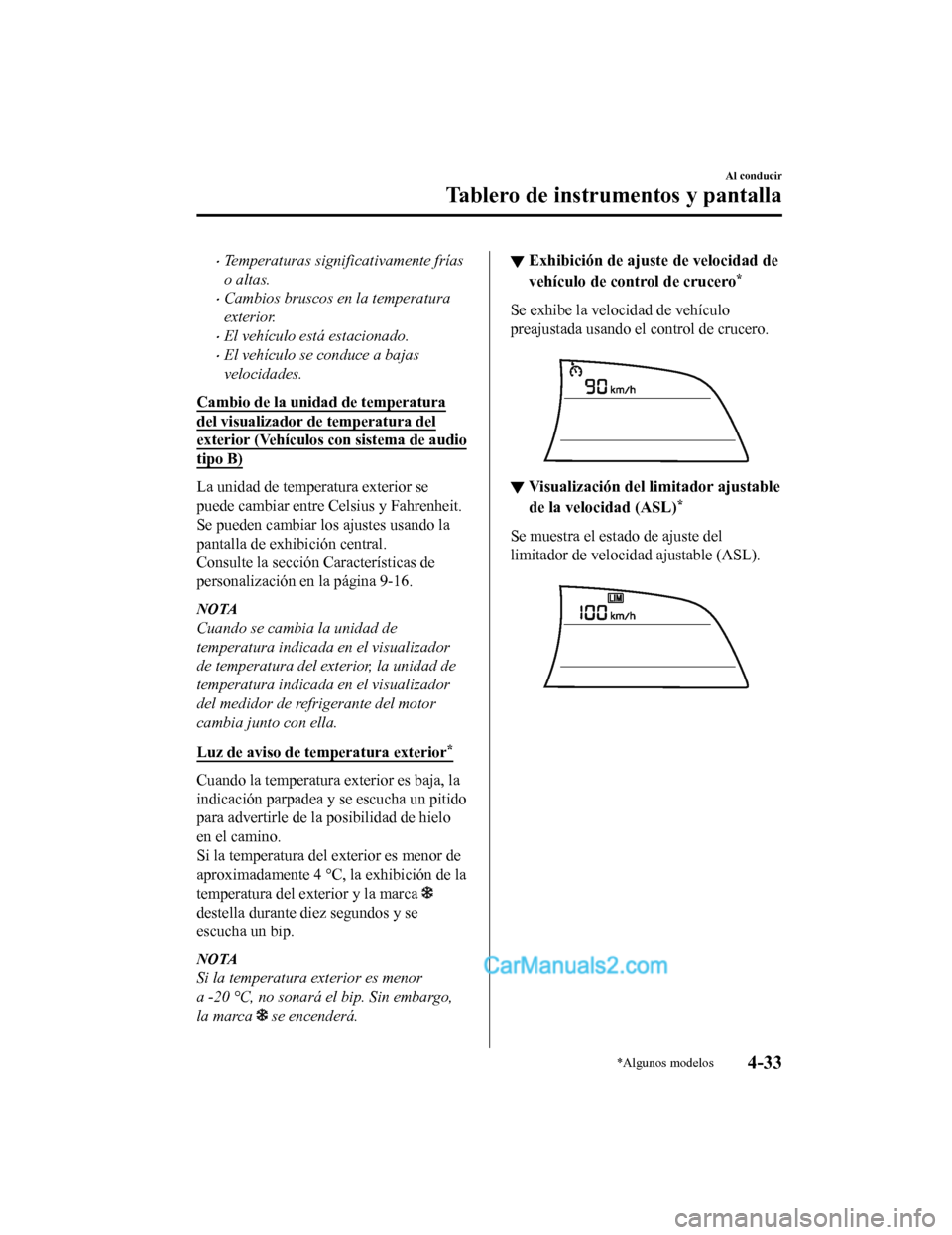MAZDA MODEL 2 2020 Manual del propietario (in Spanish) Temperaturas significativamente frías
o altas.
Cambios bruscos en la temperatura
exterior.
El vehículo está estacionado.
El vehículo se conduce a bajas
velocidades.
Cambio de la unidad MAZDA MODEL 2 2020 Manual del propietario (in Spanish) Temperaturas significativamente frías
o altas.
Cambios bruscos en la temperatura
exterior.
El vehículo está estacionado.
El vehículo se conduce a bajas
velocidades.
Cambio de la unidad