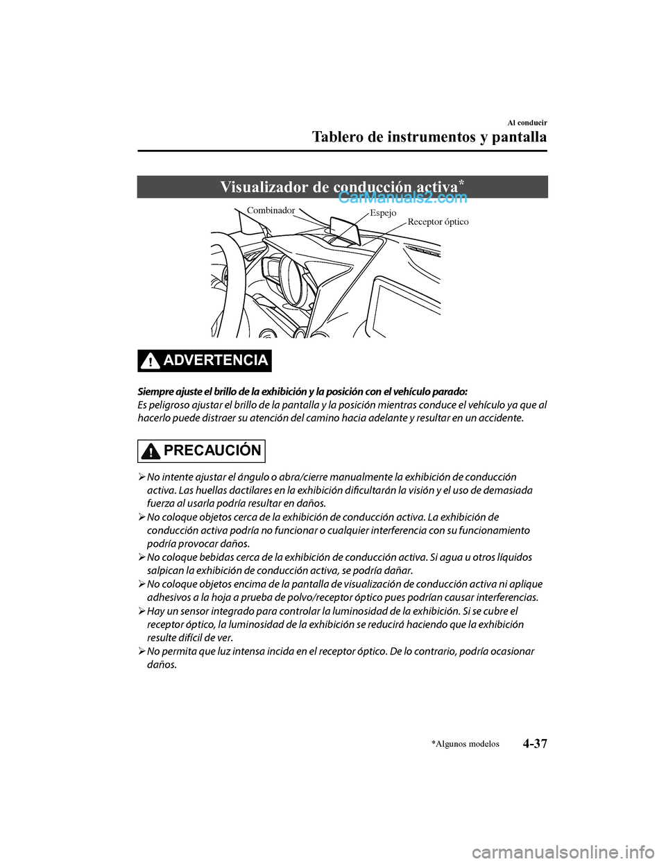 MAZDA MODEL 2 2020 Manual del propietario (in Spanish) Visualizador de conducción activa*
Receptor óptico
Espejo
Combinador
ADVERTENCIA
Siempre ajuste el brillo de la exhibición y la posición con el vehículo parado:
Es peligroso ajustar el brillo d MAZDA MODEL 2 2020 Manual del propietario (in Spanish) Visualizador de conducción activa*
Receptor óptico
Espejo
Combinador
ADVERTENCIA
Siempre ajuste el brillo de la exhibición y la posición con el vehículo parado:
Es peligroso ajustar el brillo d