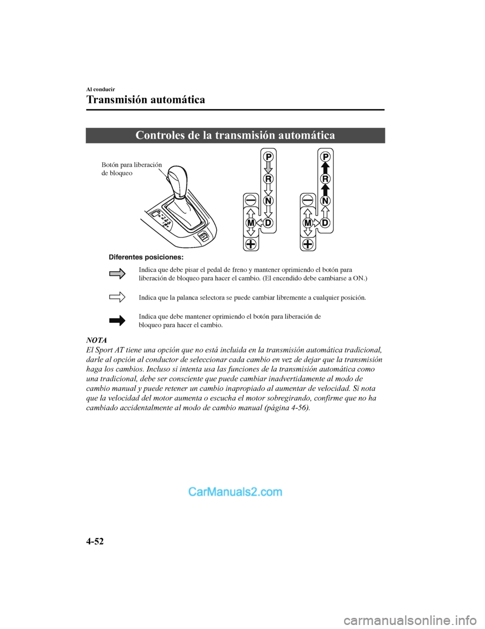 MAZDA MODEL 2 2020 Manual del propietario (in Spanish) Controles de la transmisión automática
Botón para liberación
de bloqueo
Indica que la palanca selectora se puede cambiar libremente a cualquier posición.
Indica que debe mantener oprimiendo el b MAZDA MODEL 2 2020 Manual del propietario (in Spanish) Controles de la transmisión automática
Botón para liberación
de bloqueo
Indica que la palanca selectora se puede cambiar libremente a cualquier posición.
Indica que debe mantener oprimiendo el b