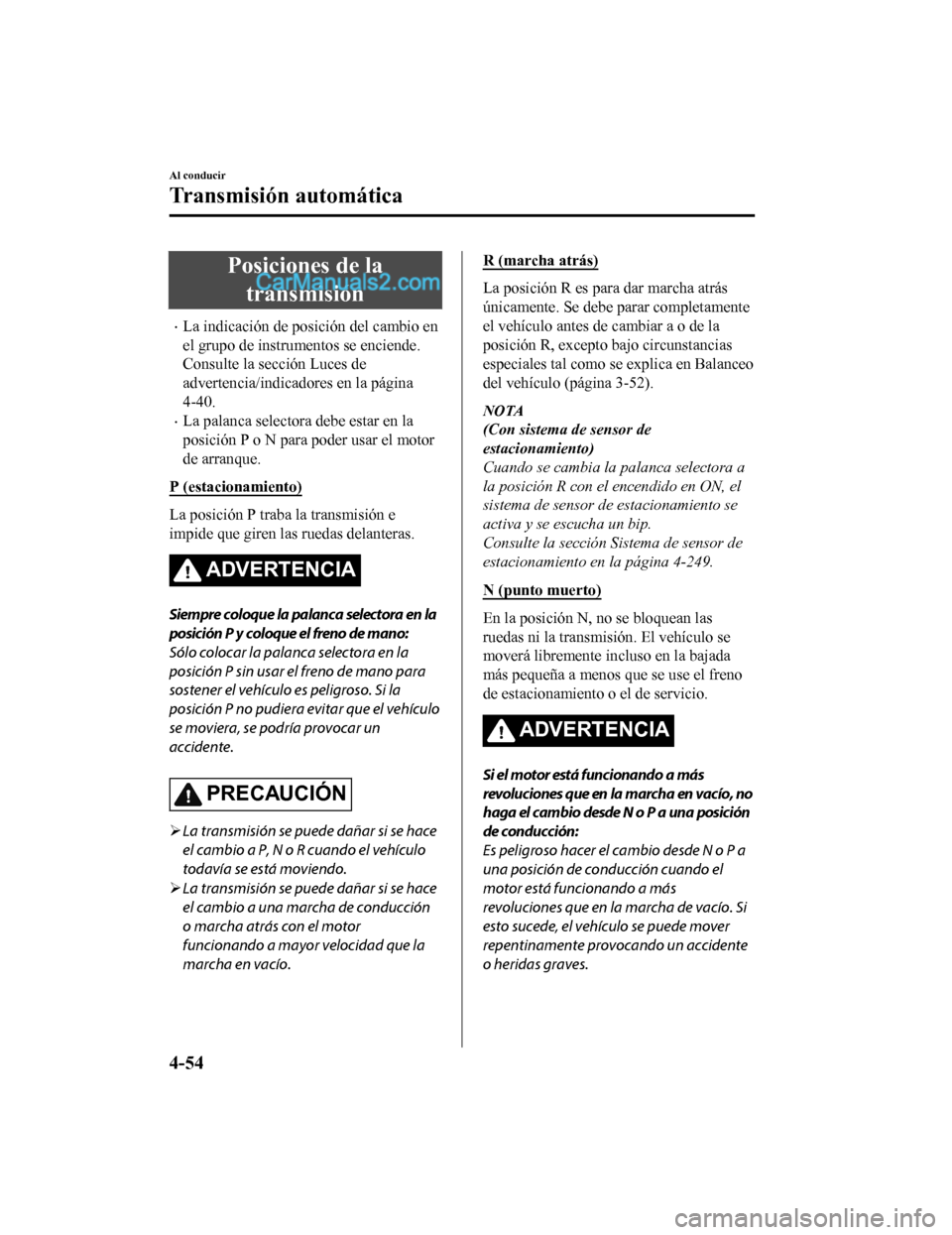 MAZDA MODEL 2 2020 Manual del propietario (in Spanish) Posiciones de latransmisión
La indicación de posición del cambio en
el grupo de instrumentos se enciende.
Consulte la sección Luces de
advertencia/indicadores en la página
4-40.
La palanca MAZDA MODEL 2 2020 Manual del propietario (in Spanish) Posiciones de latransmisión
La indicación de posición del cambio en
el grupo de instrumentos se enciende.
Consulte la sección Luces de
advertencia/indicadores en la página
4-40.
La palanca