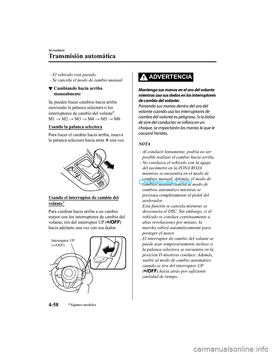MAZDA MODEL 2 2020 Manual del propietario (in Spanish) El vehículo está parado.
Se cancela el modo de cambio manual.
▼Cambiando hacia arriba
manualmente
Se pueden hacer cambios hacia arriba
moviendo la palanca selectora o los
interruptores de
c MAZDA MODEL 2 2020 Manual del propietario (in Spanish) El vehículo está parado.
Se cancela el modo de cambio manual.
▼Cambiando hacia arriba
manualmente
Se pueden hacer cambios hacia arriba
moviendo la palanca selectora o los
interruptores de
c
