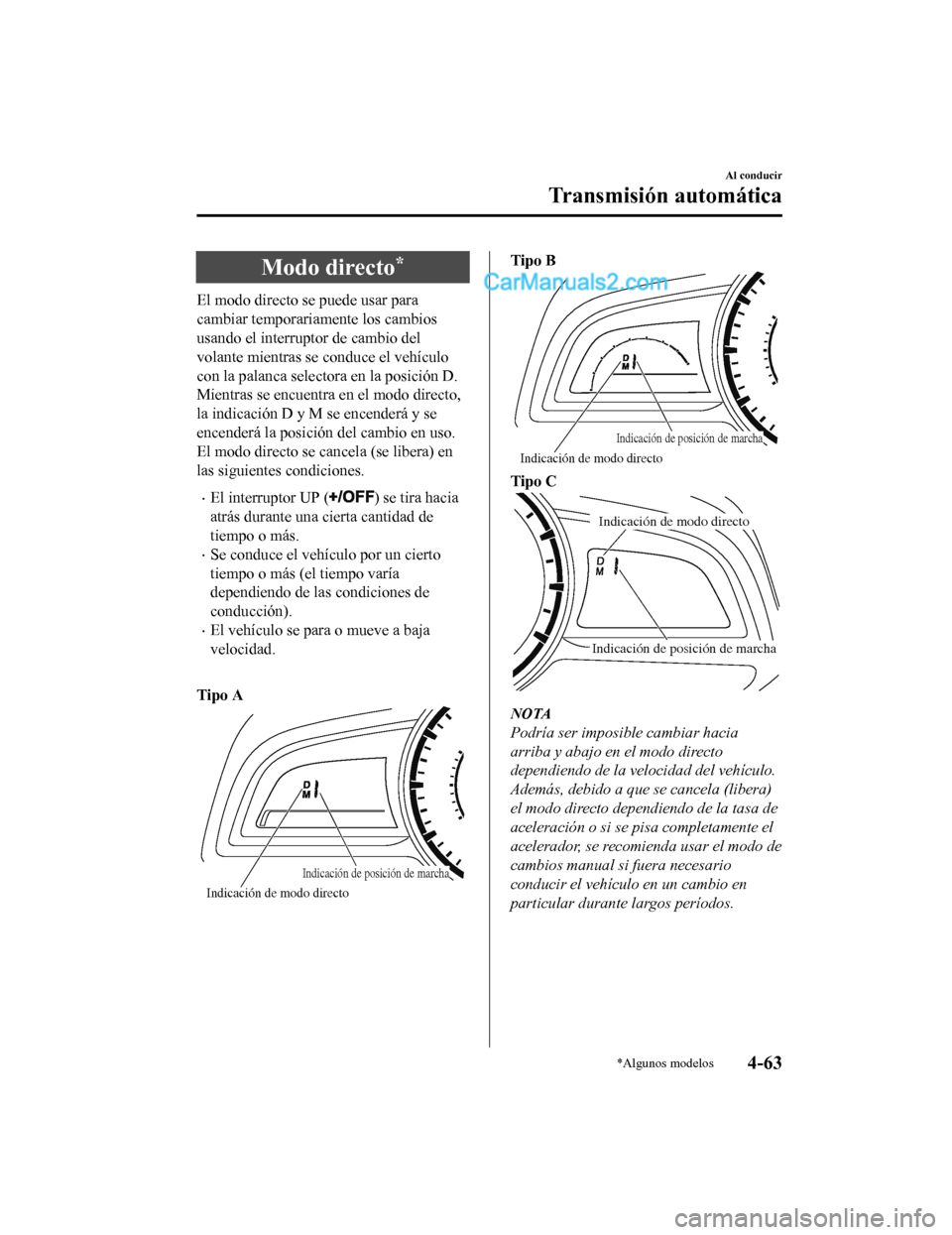 MAZDA MODEL 2 2020  Manual del propietario (in Spanish) Modo directo*
El modo directo se puede usar para
cambiar temporariamente los cambios
usando el interruptor de cambio del
volante mientras se conduce el vehículo
con la palanca selectora en la posici