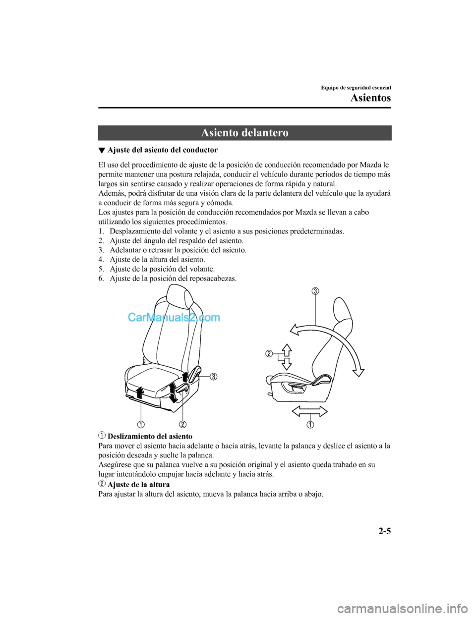 MAZDA MODEL 2 2020 Manual del propietario (in Spanish) Asiento delantero
â–¼Ajuste del asiento del conductor
El uso del procedimiento de ajuste de la posición de conducción
recomendado por Mazda le
permite mantener una postura relajada, conducir el veh MAZDA MODEL 2 2020 Manual del propietario (in Spanish) Asiento delantero
â–¼Ajuste del asiento del conductor
El uso del procedimiento de ajuste de la posición de conducción
recomendado por Mazda le
permite mantener una postura relajada, conducir el veh