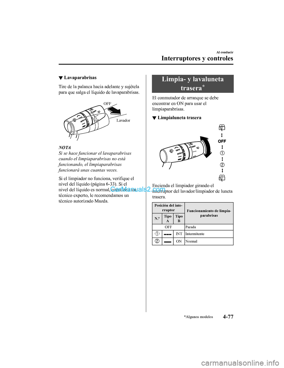 MAZDA MODEL 2 2020  Manual del propietario (in Spanish) ▼Lavaparabrisas
Tire de la palanca hacia adelante y sujétela
para que salga el líquido de lavaparabrisas.
 
Lavador
OFF
NOTA
Si se hace funcionar el lavaparabrisas
cuando el limpiaparabrisas no es