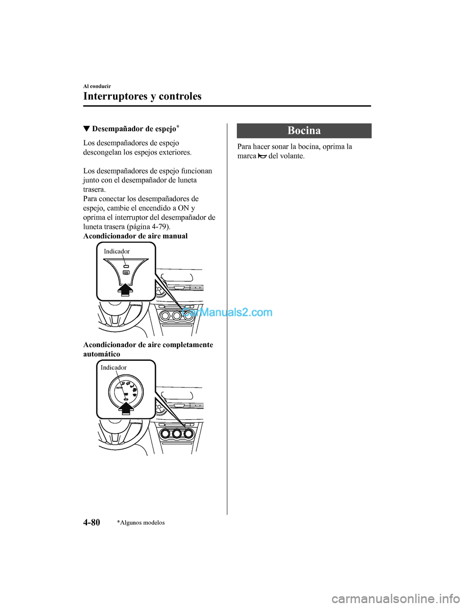 MAZDA MODEL 2 2020  Manual del propietario (in Spanish) ▼Desempañador de espejo*
Los desempañadores de espejo
descongelan los espejos exteriores.
 
Los desempañadores de espejo funcionan
junto con el desempañador de luneta
trasera.
Para conectar los 