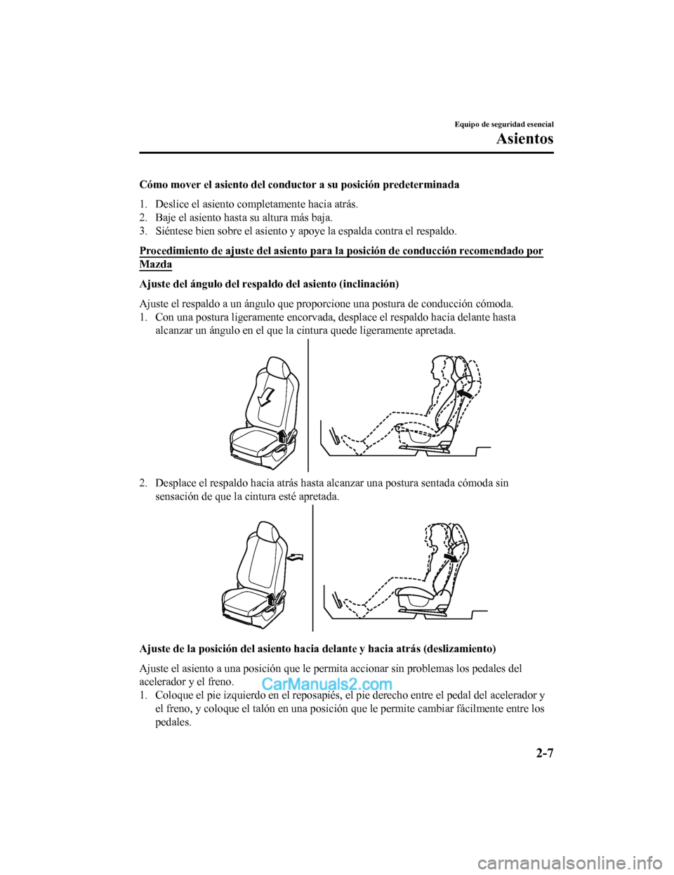 MAZDA MODEL 2 2020 Manual del propietario (in Spanish) Cómo mover el asiento del conductor a su posición predeterminada
1. Deslice el asiento completamente hacia atrás.
2. Baje el asiento hasta su altura más baja.
3. Siéntese bien sobre el asiento y MAZDA MODEL 2 2020 Manual del propietario (in Spanish) Cómo mover el asiento del conductor a su posición predeterminada
1. Deslice el asiento completamente hacia atrás.
2. Baje el asiento hasta su altura más baja.
3. Siéntese bien sobre el asiento y