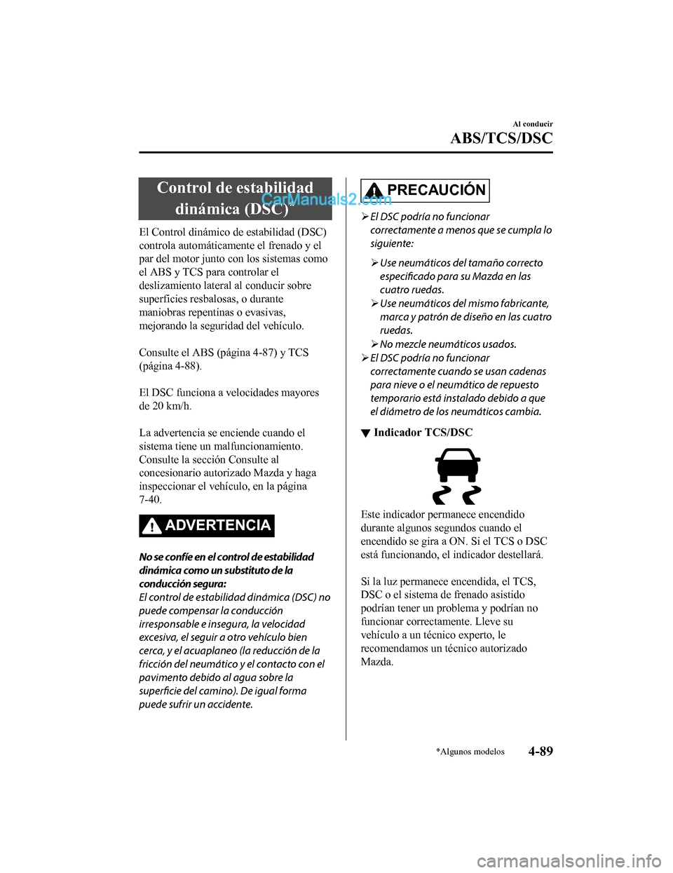 MAZDA MODEL 2 2020  Manual del propietario (in Spanish) Control de estabilidaddinámica (DSC)
*
El Control dinámico de estabilidad (DSC)
controla automáticam ente el frenado y el
par del motor junto con los sistemas como
el ABS y TCS para controlar el
de