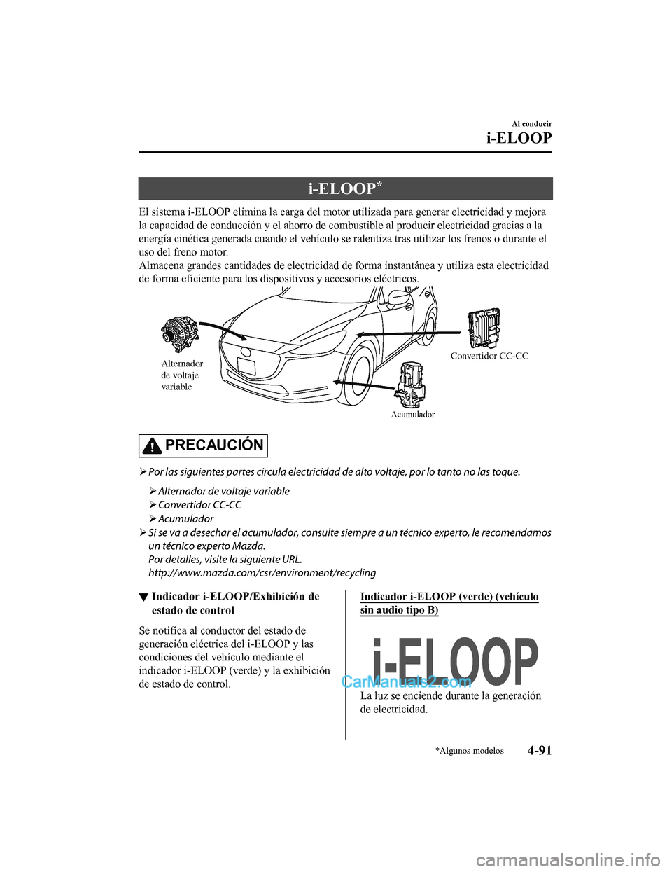 MAZDA MODEL 2 2020  Manual del propietario (in Spanish) i-ELOOP*
El sistema i-ELOOP elimina la carga del motor utilizada para generar electricidad y mejora
la capacidad de conducción y el ahorro de combustible al produc ir electricidad gracias a la
energ