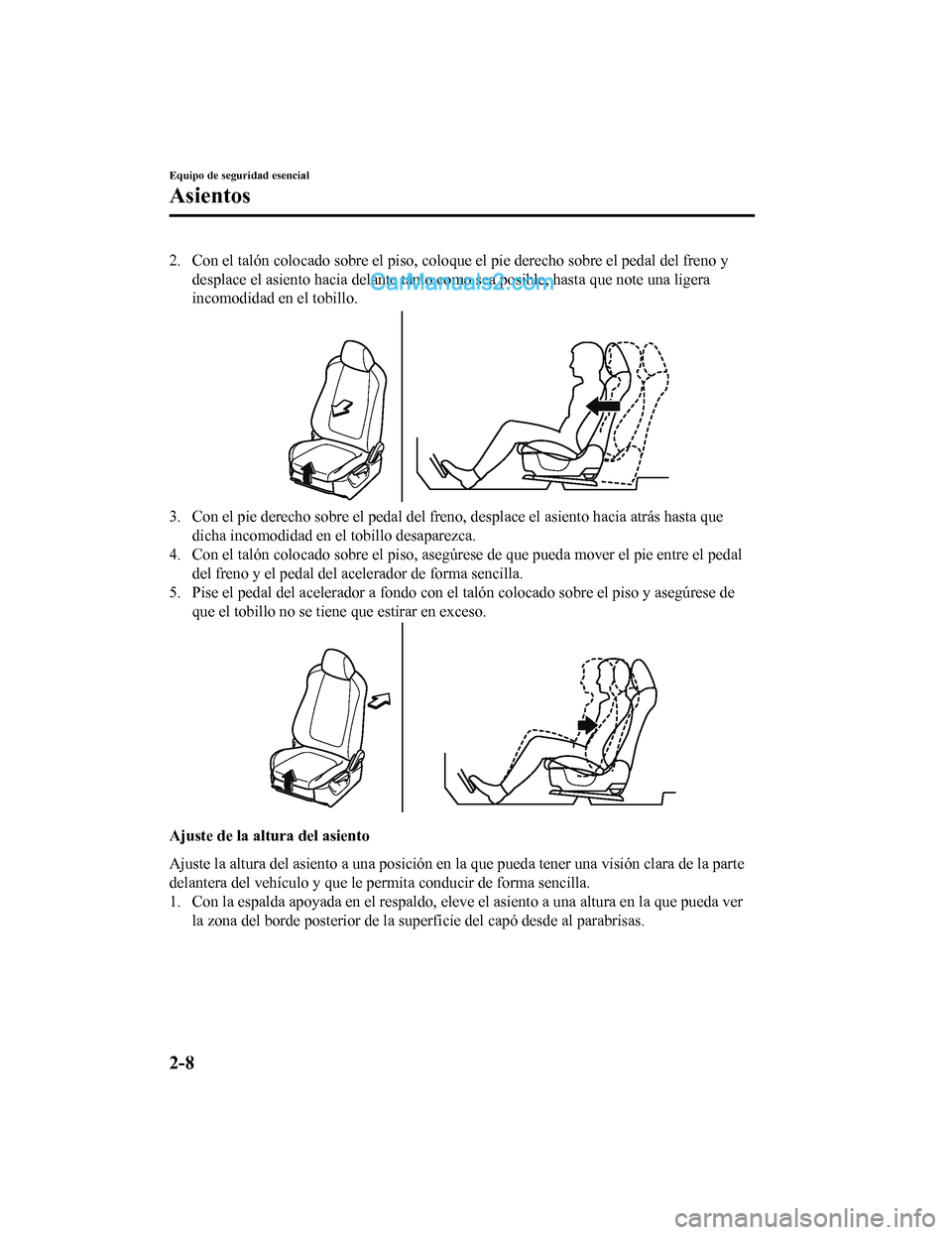 MAZDA MODEL 2 2020 Manual del propietario (in Spanish) 2. Con el talón colocado sobre el piso, coloque el pie derecho sobre el pedal del freno y
desplace el asiento hacia delante tanto como sea posible, hasta que note una ligera
incomodidad en el tobill MAZDA MODEL 2 2020 Manual del propietario (in Spanish) 2. Con el talón colocado sobre el piso, coloque el pie derecho sobre el pedal del freno y
desplace el asiento hacia delante tanto como sea posible, hasta que note una ligera
incomodidad en el tobill