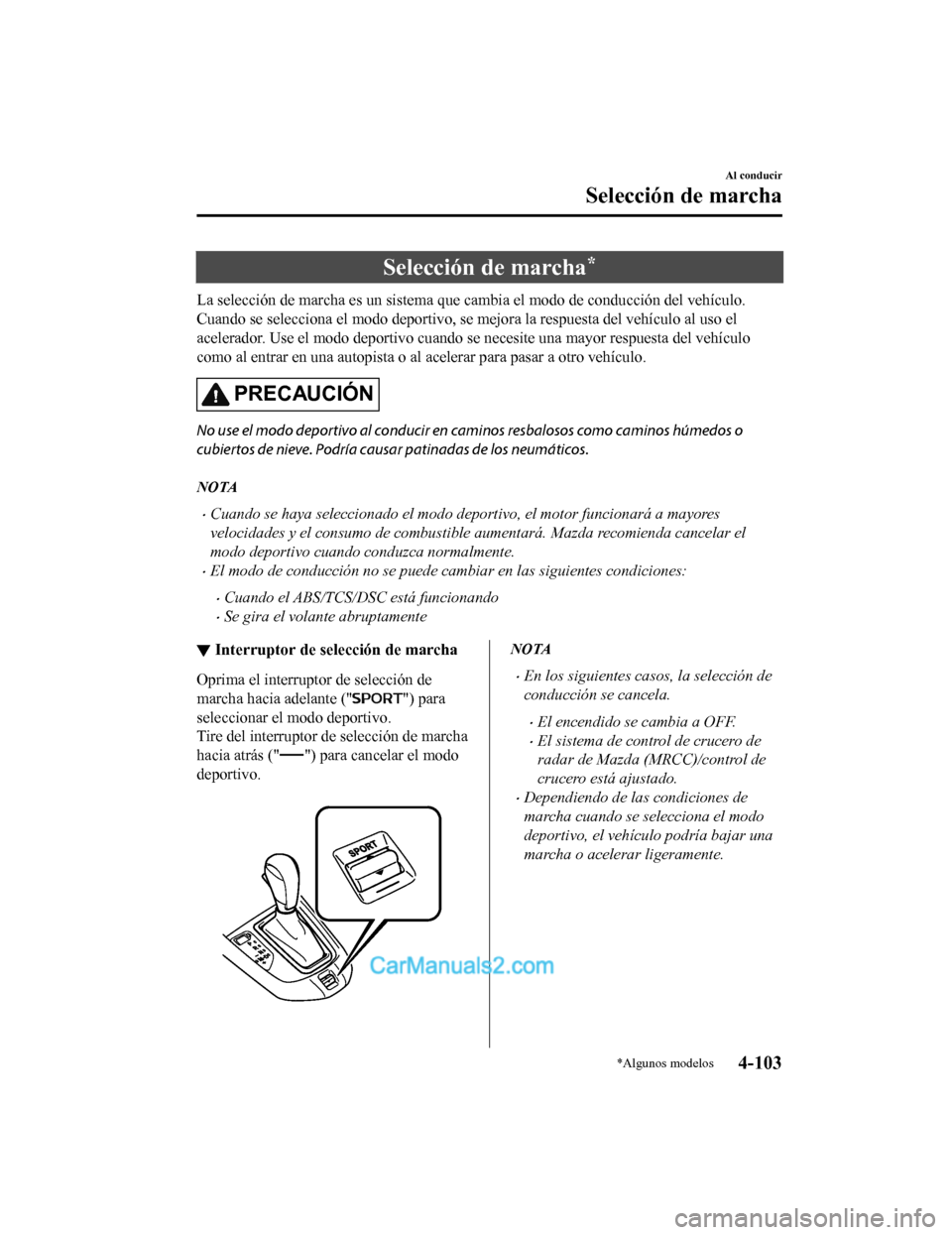 MAZDA MODEL 2 2020  Manual del propietario (in Spanish) Selección de marcha*
La selección de marcha es un sistema que cambia el modo de conducción del vehículo.
Cuando se selecciona el modo deportivo, se mejora la respuesta del vehículo al uso el
acel