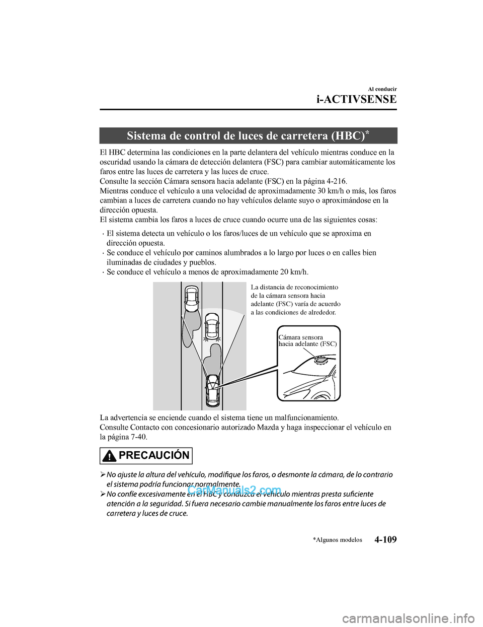 MAZDA MODEL 2 2020 Manual del propietario (in Spanish) Sistema de control de luces de carretera (HBC)*
El HBC determina las condiciones en la parte delantera del vehículo mientras conduce en la
oscuridad usando la cámara de det ección delantera (FSC) p MAZDA MODEL 2 2020 Manual del propietario (in Spanish) Sistema de control de luces de carretera (HBC)*
El HBC determina las condiciones en la parte delantera del vehículo mientras conduce en la
oscuridad usando la cámara de det ección delantera (FSC) p