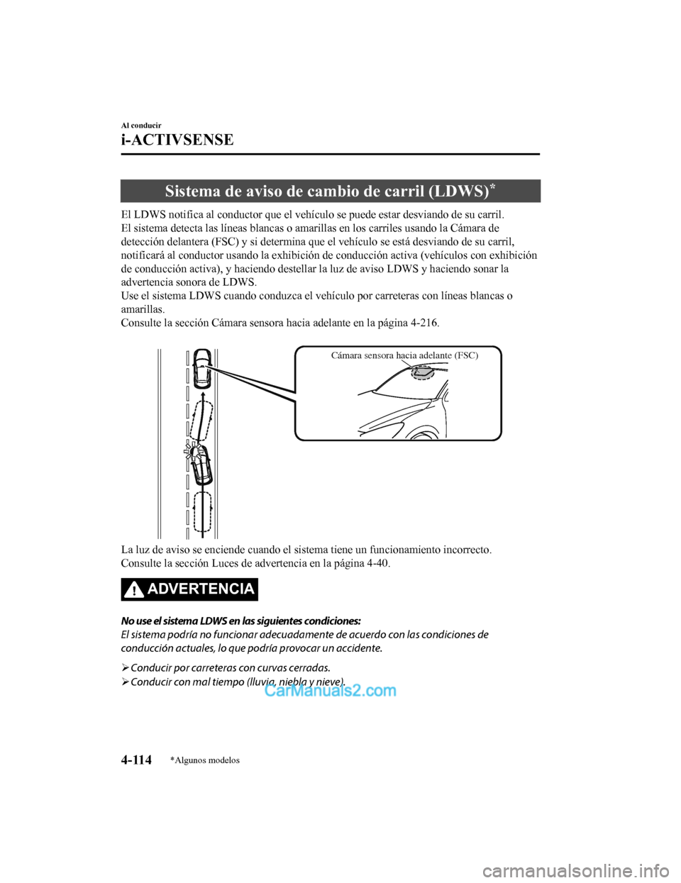 MAZDA MODEL 2 2020 Manual del propietario (in Spanish) Sistema de aviso de cambio de carril (LDWS)*
El LDWS notifica al conductor que el vehículo se puede estar desviando de su carril.
El sistema detecta las líneas blancas o amarillas en los carril es u MAZDA MODEL 2 2020 Manual del propietario (in Spanish) Sistema de aviso de cambio de carril (LDWS)*
El LDWS notifica al conductor que el vehículo se puede estar desviando de su carril.
El sistema detecta las líneas blancas o amarillas en los carril es u