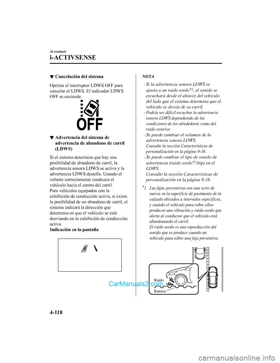 MAZDA MODEL 2 2020  Manual del propietario (in Spanish) ▼Cancelación del sistema
Oprima el interruptor LDWS OFF para
cancelar el LDWS. El indicador LDWS
OFF se enciende.
▼Advertencia del sistema de
advertencia de abandono de carril
(LDWS)
Si el sistem