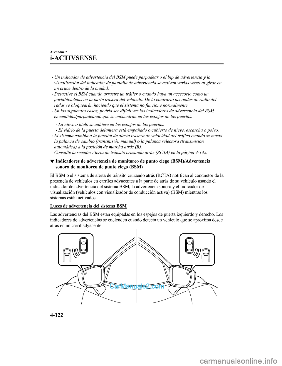 MAZDA MODEL 2 2020  Manual del propietario (in Spanish) Un indicador de advertencia del BSM puede parpadear o el bip de advertencia y la
visualización del indicador de pantalla de advertencia se activan varias veces al girar en
un cruce dentro de la ci