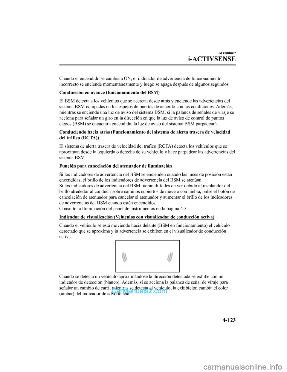 MAZDA MODEL 2 2020  Manual del propietario (in Spanish) Cuando el encendido se cambia a ON, el indicador de advertencia de funcionamiento
incorrecto se enciende momentáneamente y luego se apaga después  de algunos segundos.
Conducción en avance (funcion